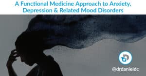 A Functional Medicine Approach to Anxiety, Depression and Mood Disorder